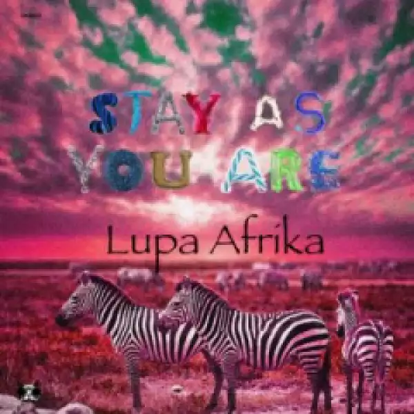 Lupa Afrika - Stay As You Are (Lupa Afrika’s Deeper Life Remix)
